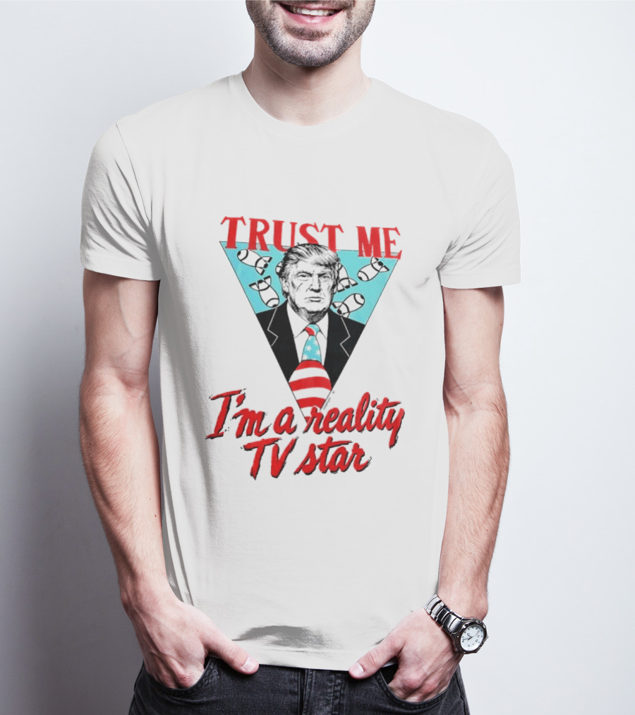TRUST ME Trump I'm A Reality TV Star T-Shirt