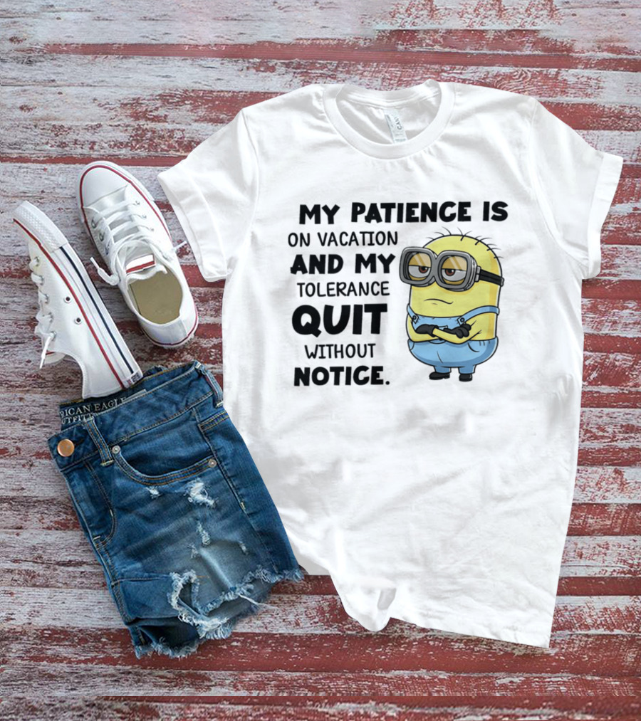 Minion My Patience Is On Vacation And My Tolerance Quit Without Notice T-Shirt