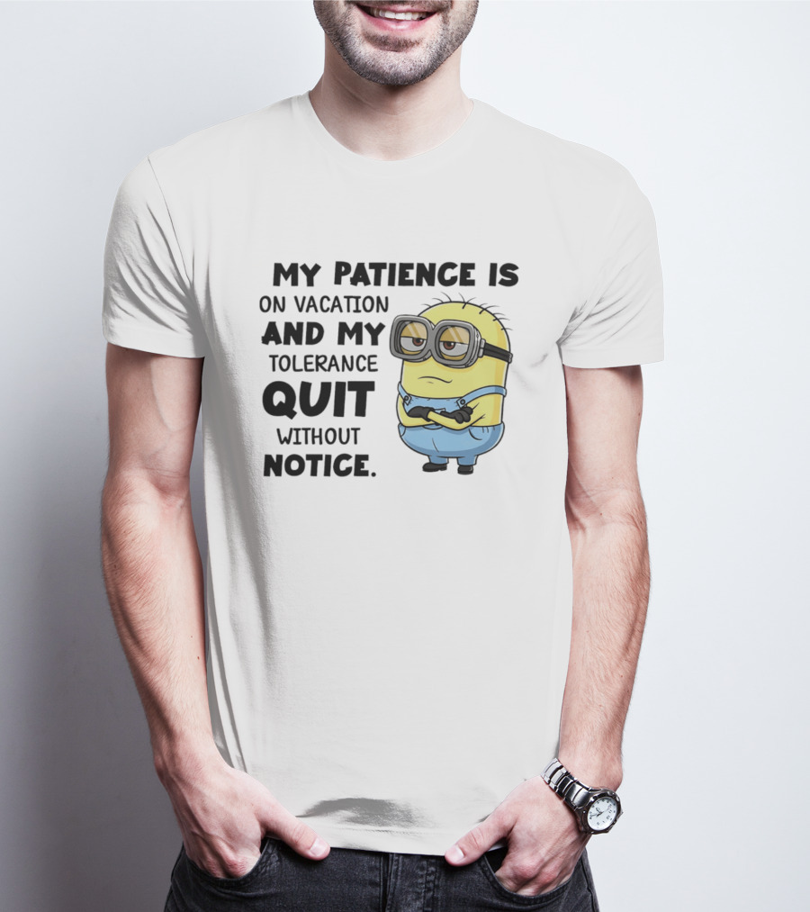 Minion My Patience Is On Vacation And My Tolerance Quit Without Notice T-Shirt