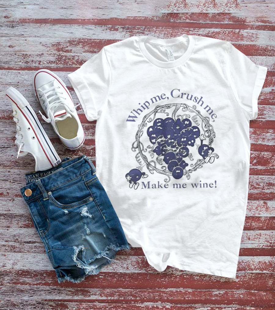 Whip Me Crush Me Make Me Wine Grapes Vine Wine Making T-Shirt