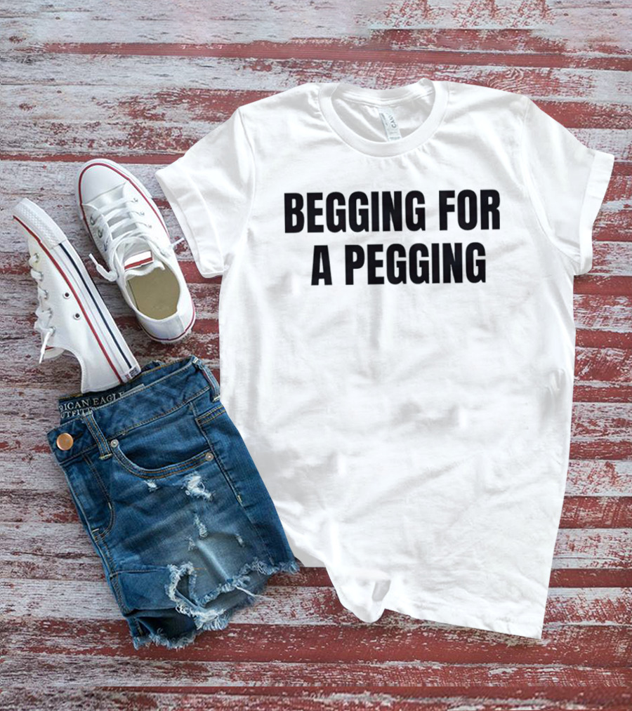 Begging For A Pegging Bold Text Phrase T-Shirt