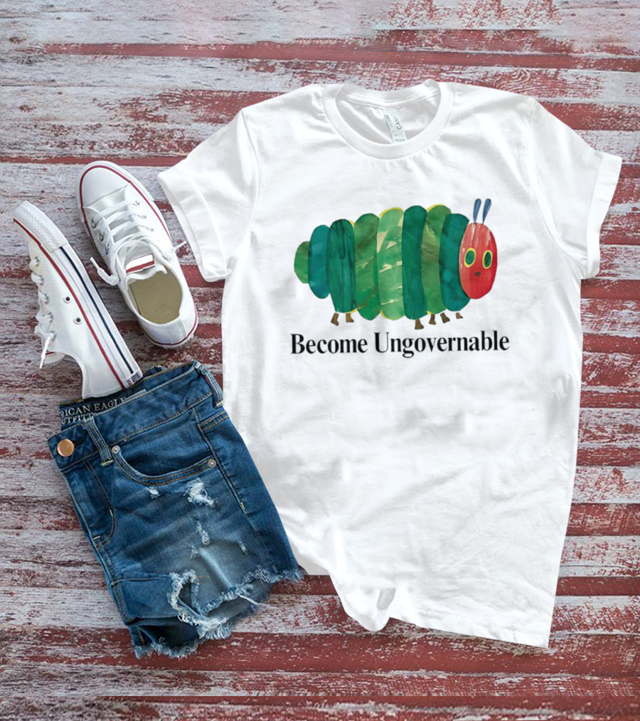 The Very Hungry Caterpillar Become Ungovernable T-Shirt