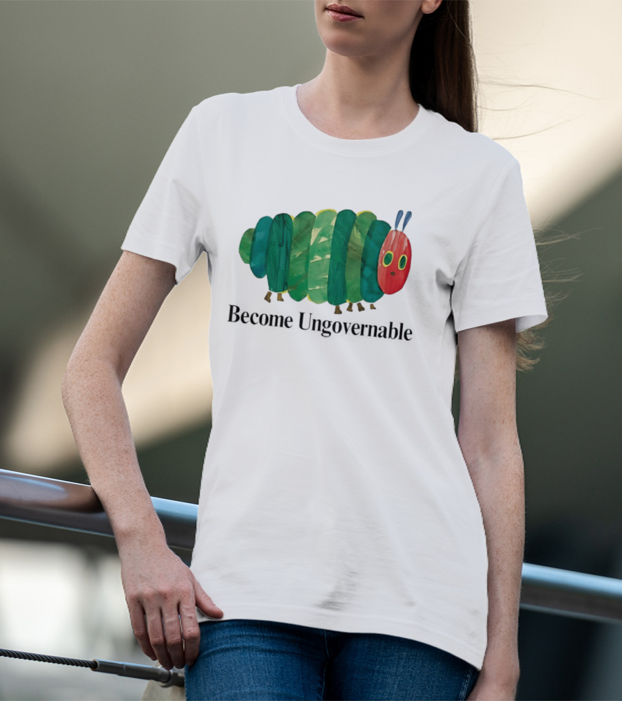 The Very Hungry Caterpillar Become Ungovernable T-Shirt