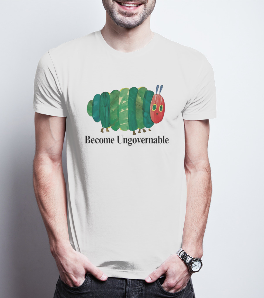 The Very Hungry Caterpillar Become Ungovernable T-Shirt