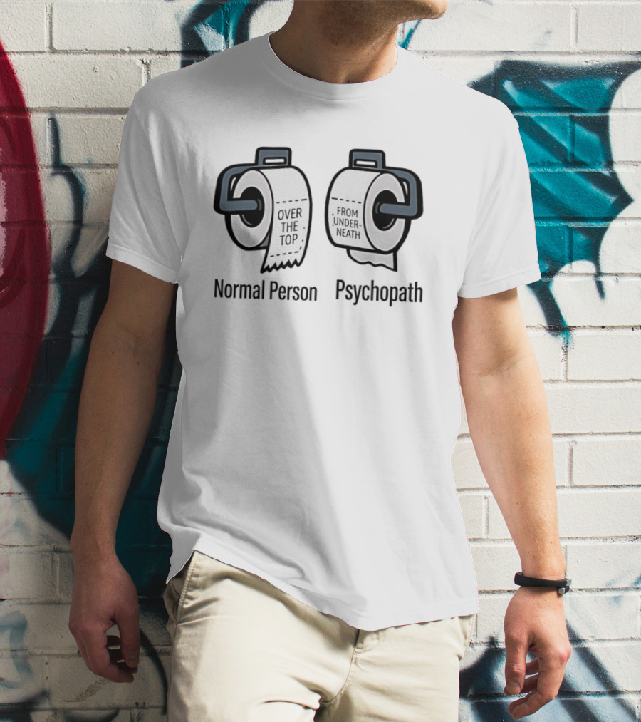 Normal Person Over The Top Psychopath From Underneath Toilet Paper Meme T-Shirt