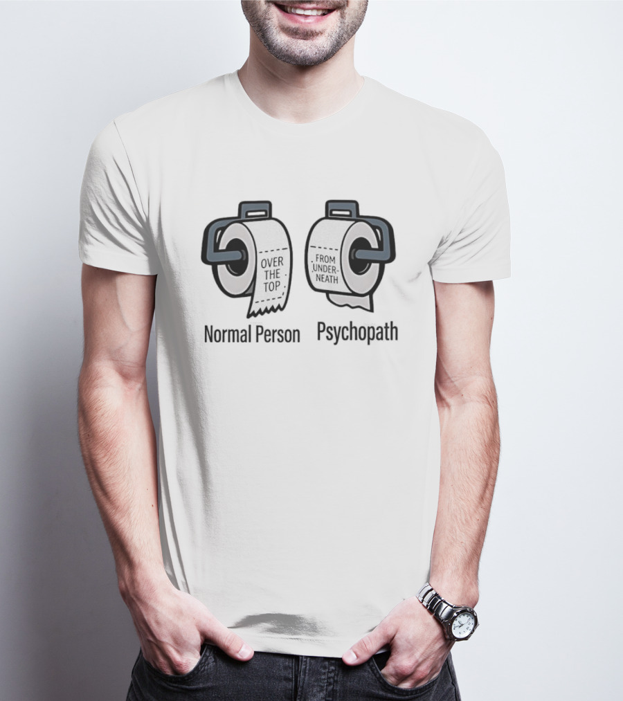 Normal Person Over The Top Psychopath From Underneath Toilet Paper Meme T-Shirt