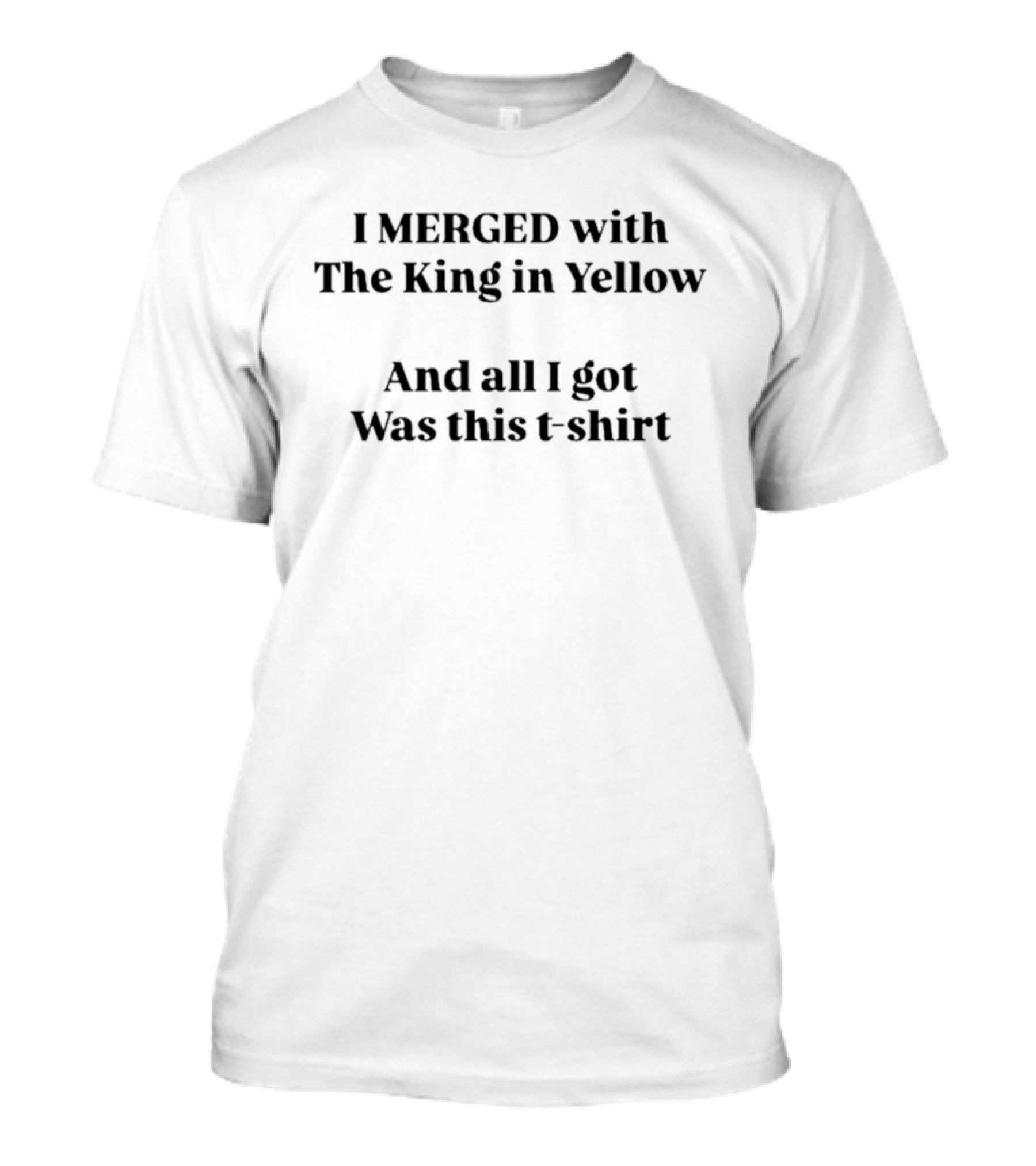 I Merged With The King In Yellow And All I Got Was This T T-Shirt