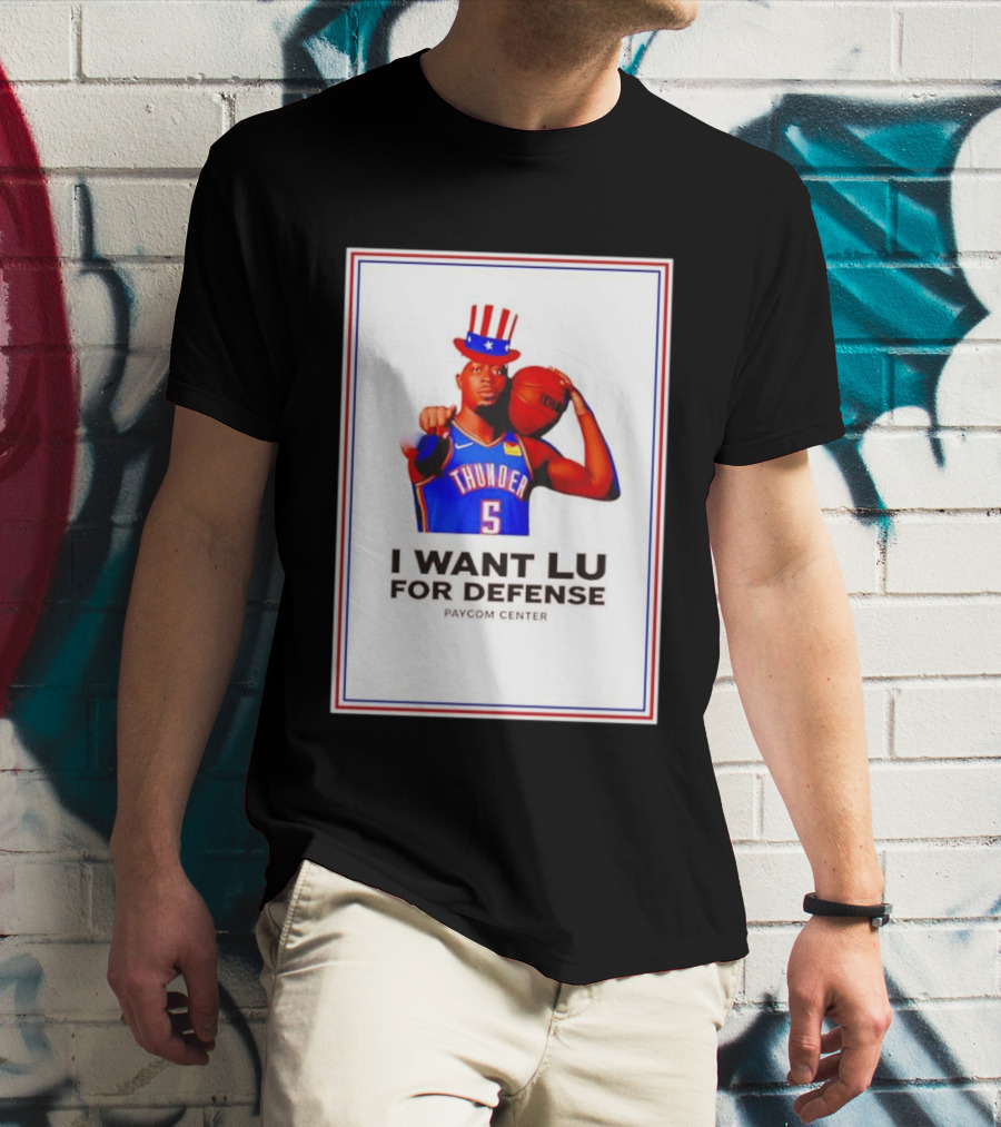 Lu Dort I Want Lu For Defense OKC Thunder Paycom Center Uncle Sam NBA T-Shirt