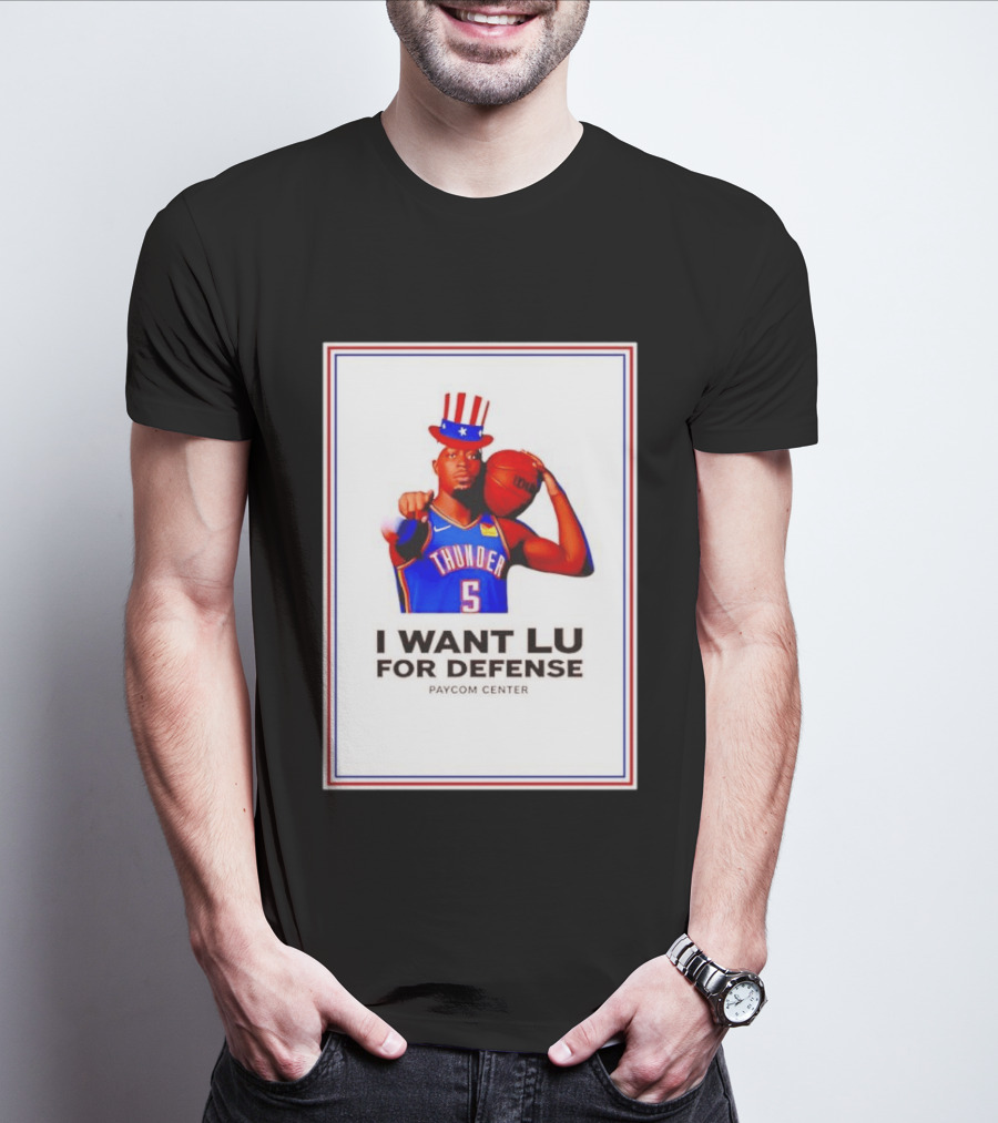 Lu Dort I Want Lu For Defense OKC Thunder Paycom Center Uncle Sam NBA T-Shirt