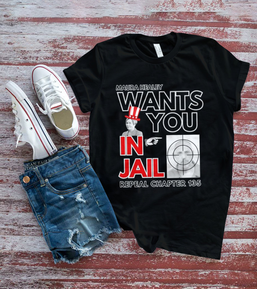 Maura Healey Wants You In Jail Repeal Chapter 135 Patriotic Uncle Sam T-Shirt