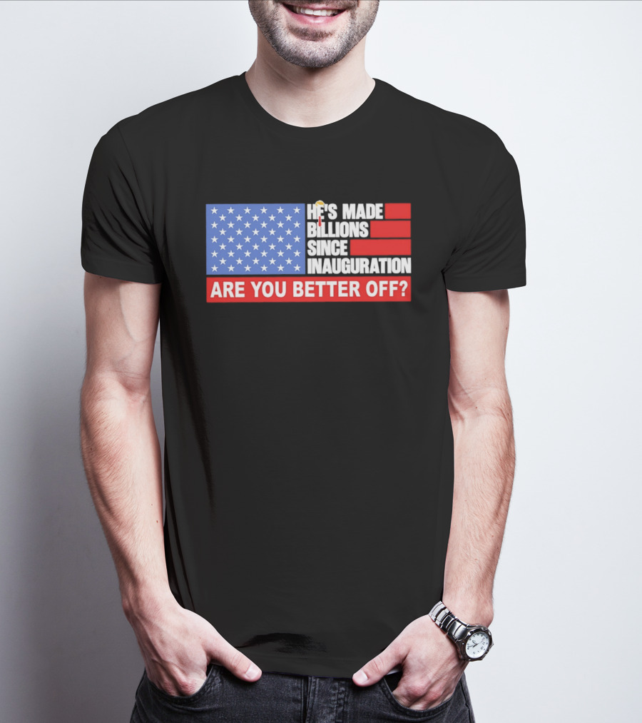 He's Made Billions Since Inauguration Are You Better Off American Flag T-Shirt