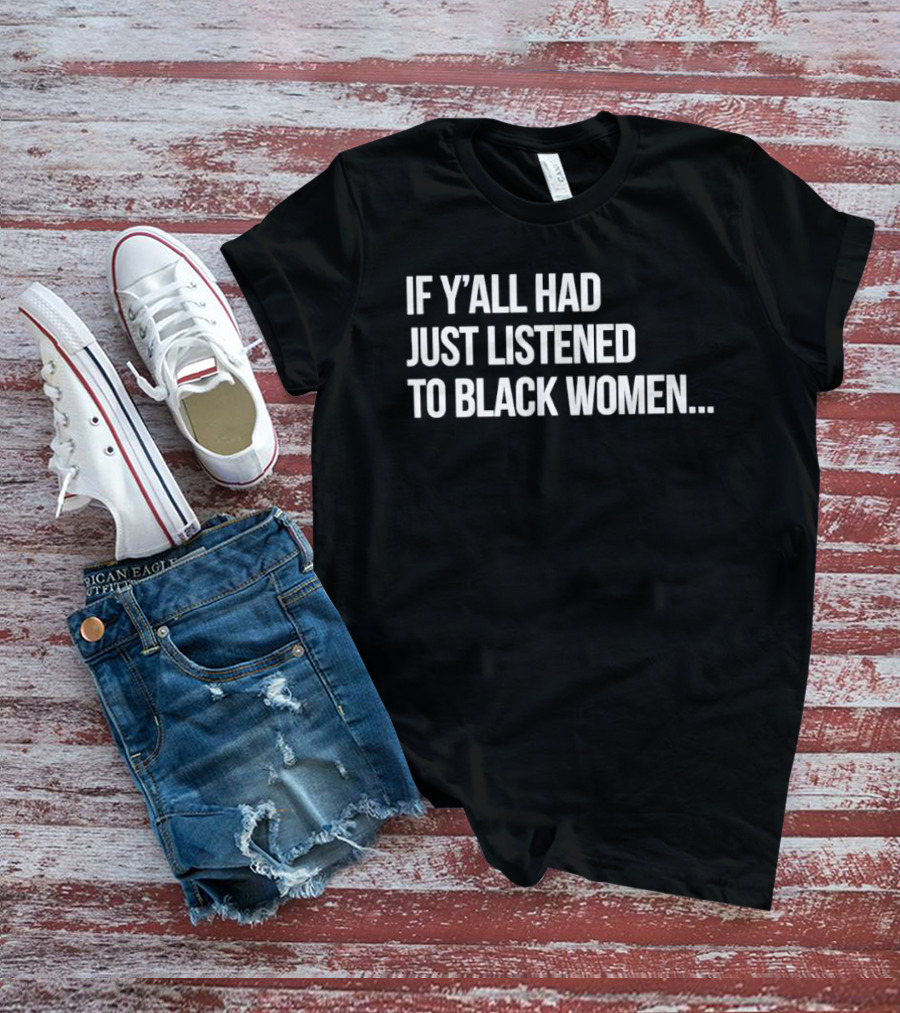 If Y'all Had Just Listened To Black Women T-Shirt