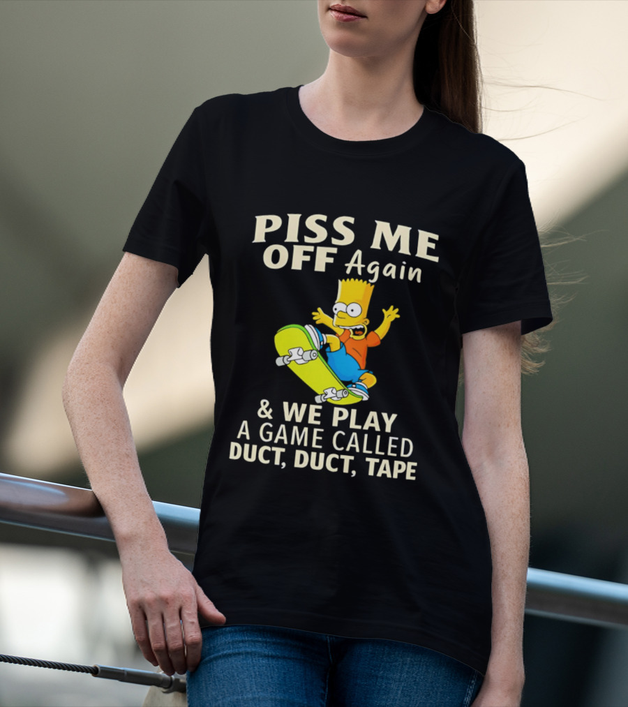 Piss Me Off Again Bart Skateboarding We Play A Game Called Duct Duct Tape T-Shirt