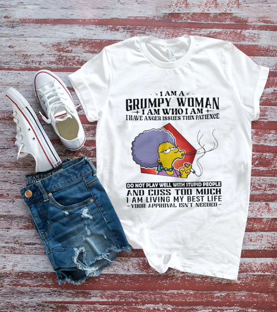 I Am A Grumpy Woman I Have Anger Issues I Do Not Play Well With Stupid People Your Approval Isn't Needed T-Shirt