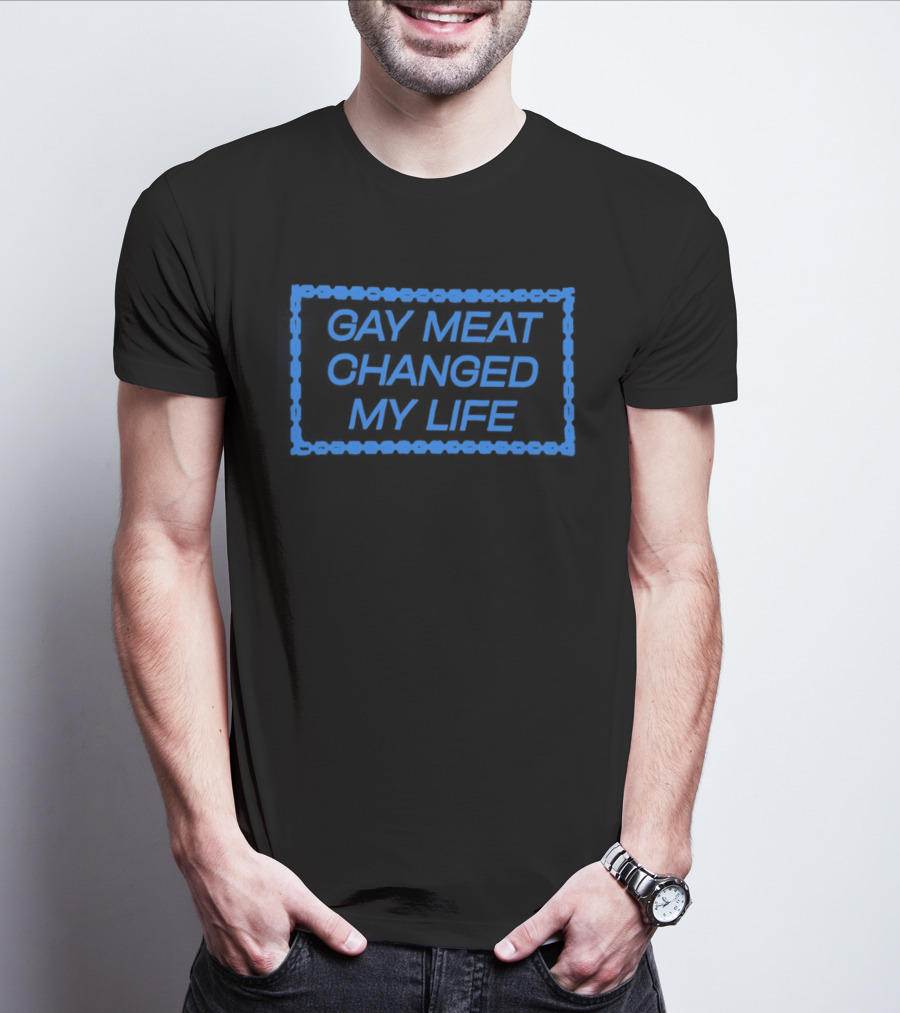 Gay Meat Changed My Life Bold Statement In Blue T-Shirt