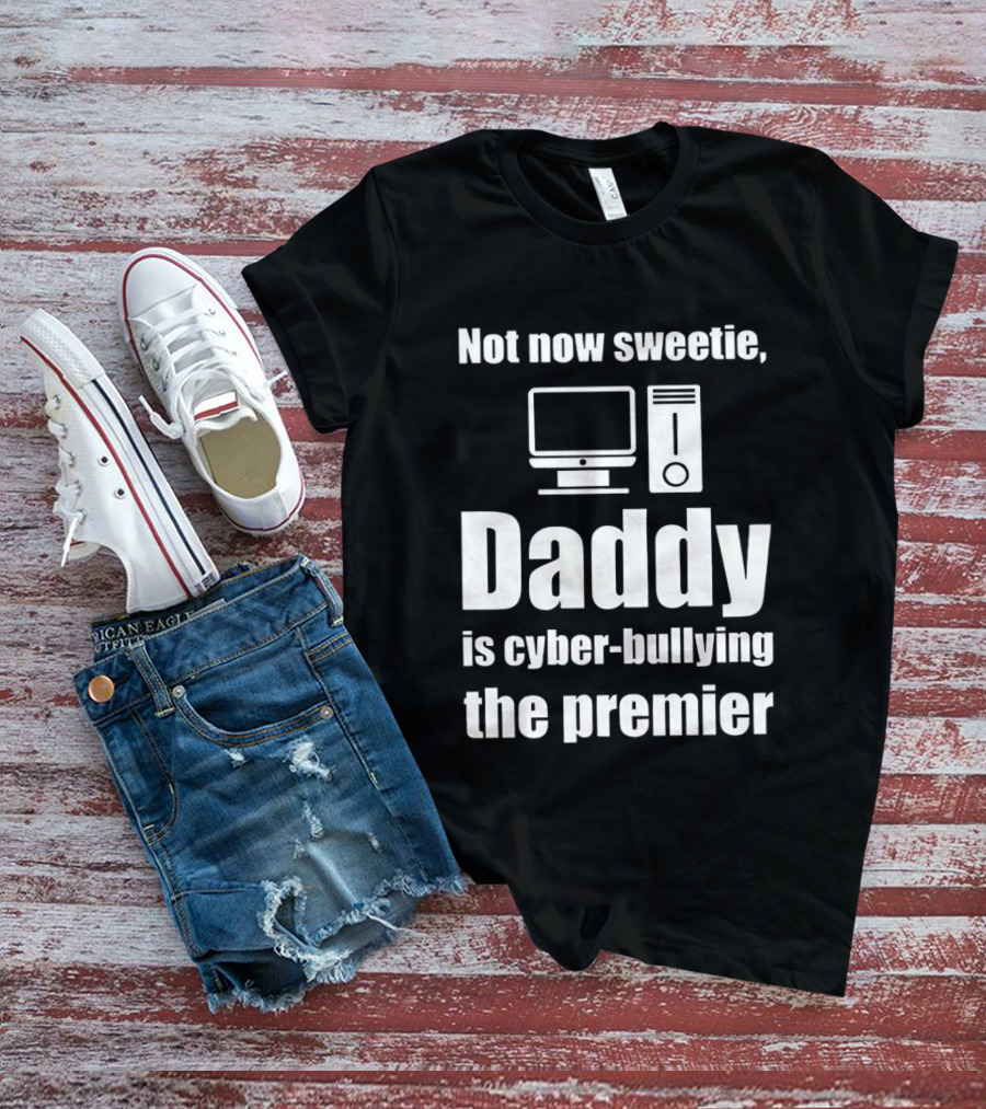 Not Now Sweetie Daddy Is Cyber Bullying The Premier Computer T-Shirt