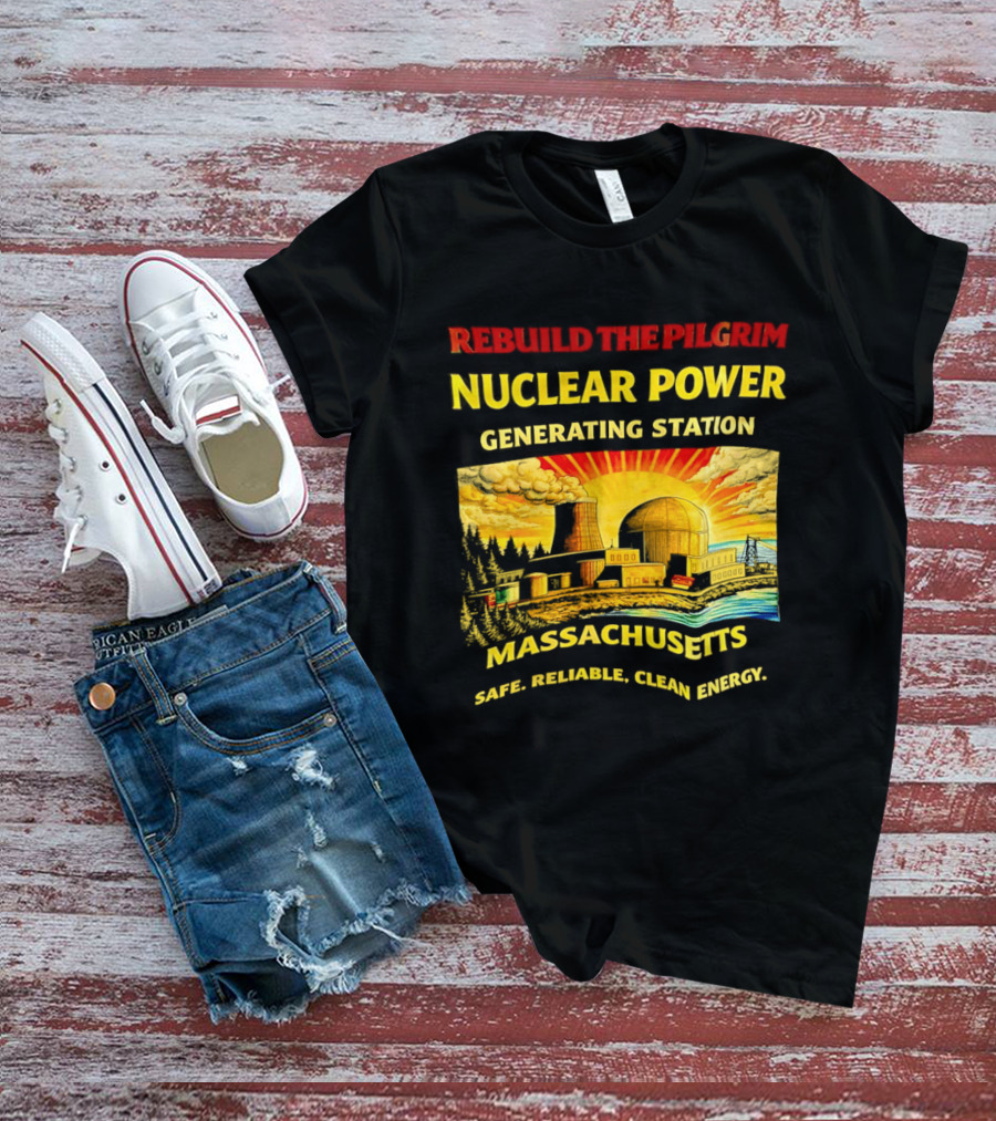 Rebuild The Pilgrim Nuclear Power Generating Station Massachusetts Safe Reliable Clean Energy Sunburst T-Shirt