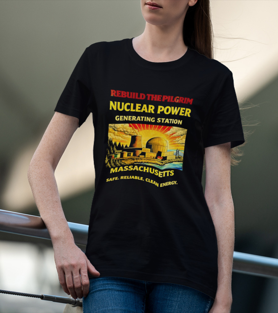 Rebuild The Pilgrim Nuclear Power Generating Station Massachusetts Safe Reliable Clean Energy Sunburst T-Shirt