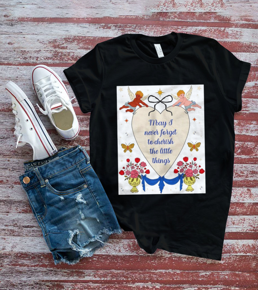 May I Never Forget To Cherish The Little Things Heart With Cherubs And Flowers T-Shirt