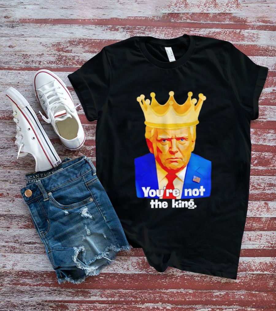 You're Not The King Crown Satire T-Shirt