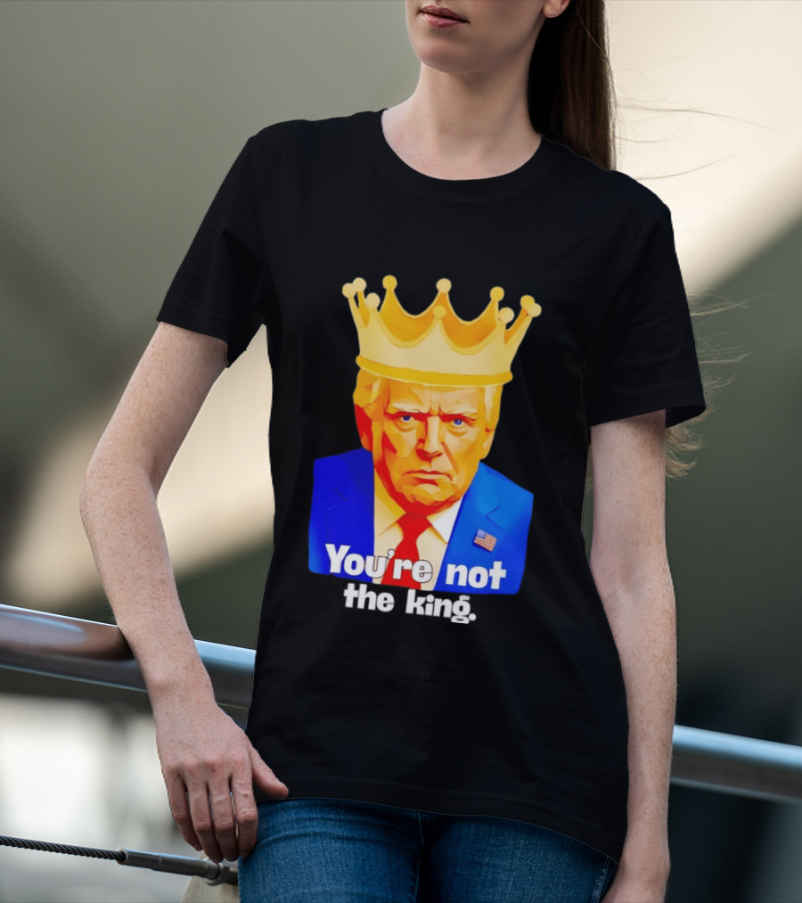 You're Not The King Crown Satire T-Shirt