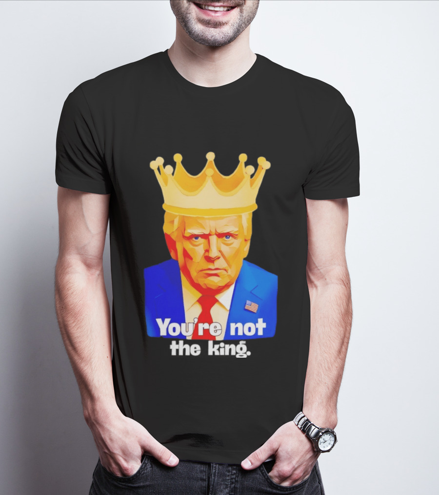You're Not The King Crown Satire T-Shirt