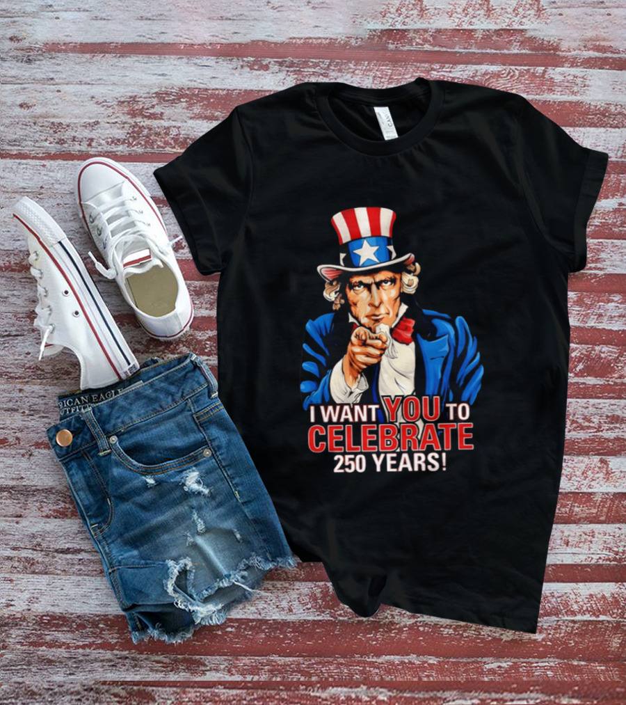 Uncle Sam I Want You To Celebrate 250 Years T-Shirt
