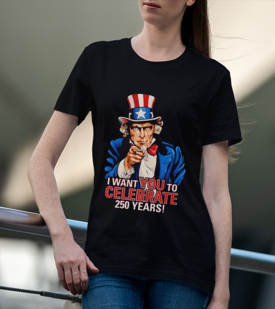 Uncle Sam I Want You To Celebrate 250 Years T-Shirt