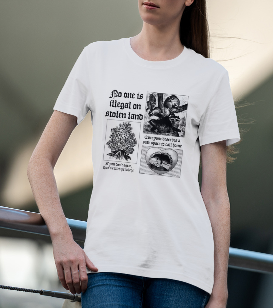 No One Is Illegal On Stolen Land Everyone Deserves A Safe Space To Call Home T-Shirt