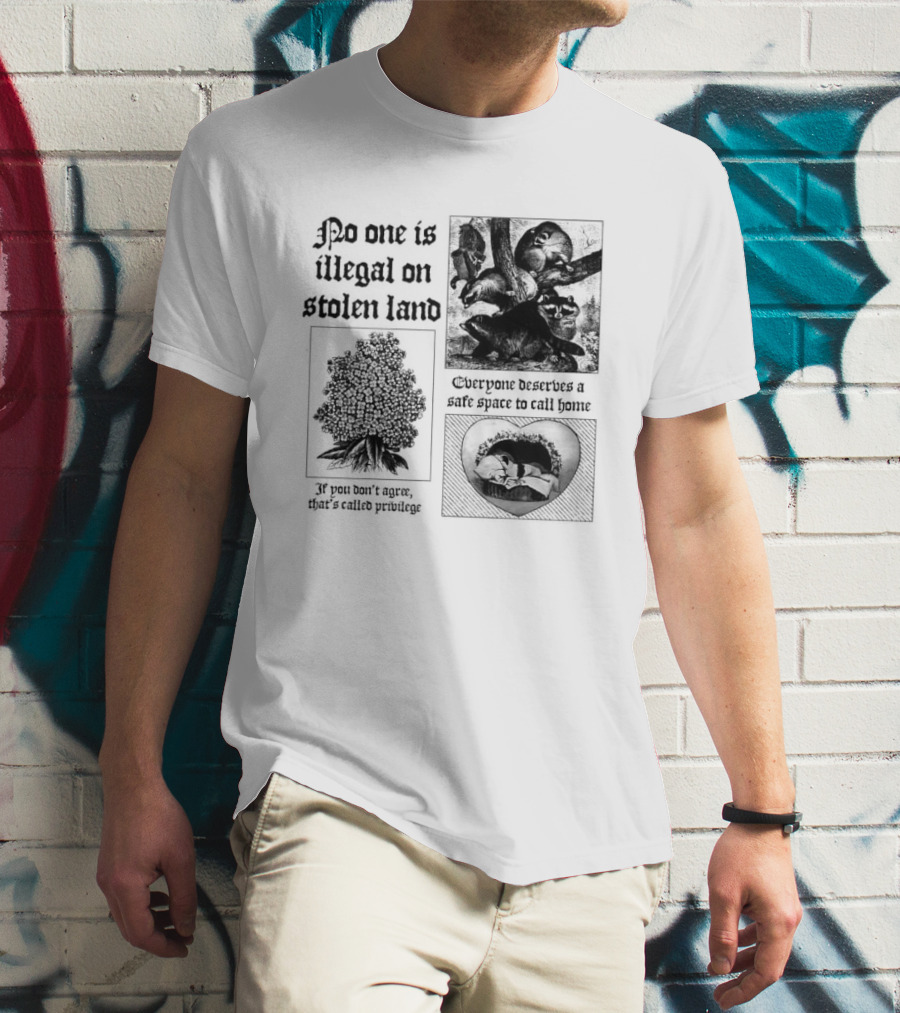 No One Is Illegal On Stolen Land Everyone Deserves A Safe Space To Call Home T-Shirt
