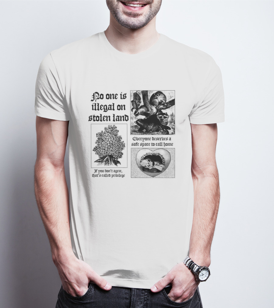 No One Is Illegal On Stolen Land Everyone Deserves A Safe Space To Call Home T-Shirt