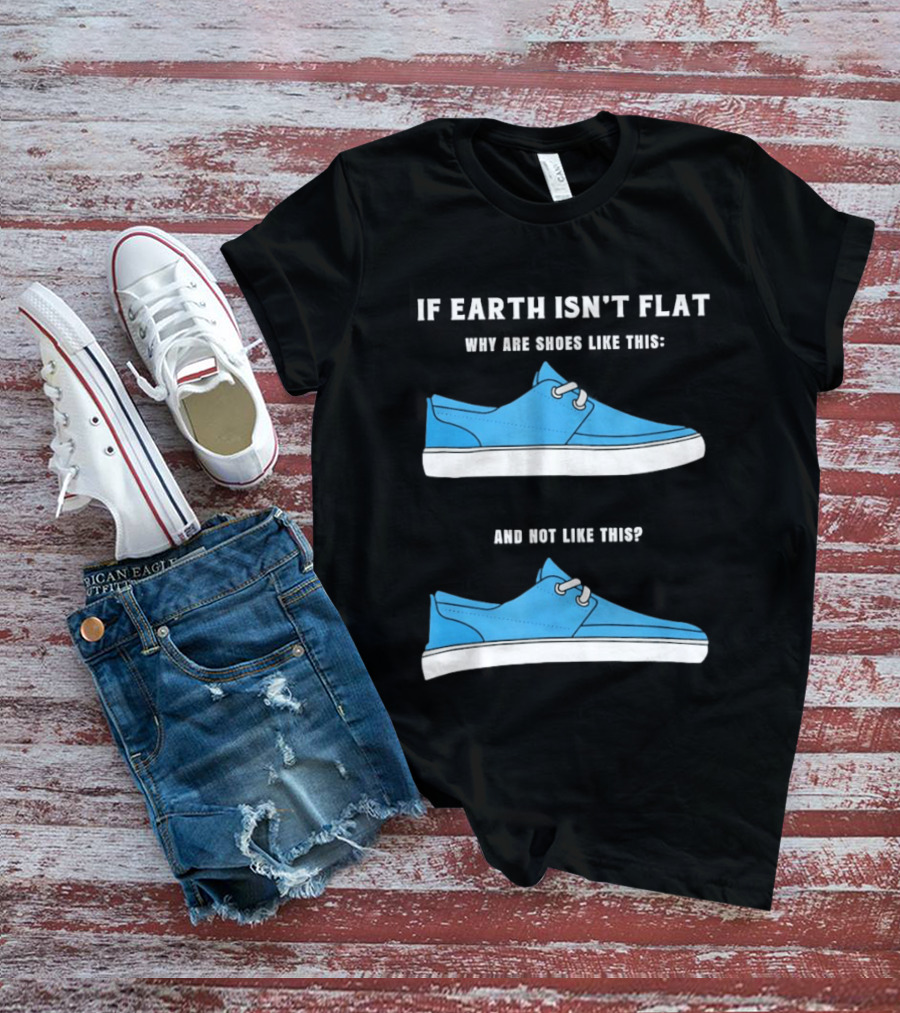 If Earth Isn't Flat Why Are Shoes Like This Blue Sneakers T-Shirt