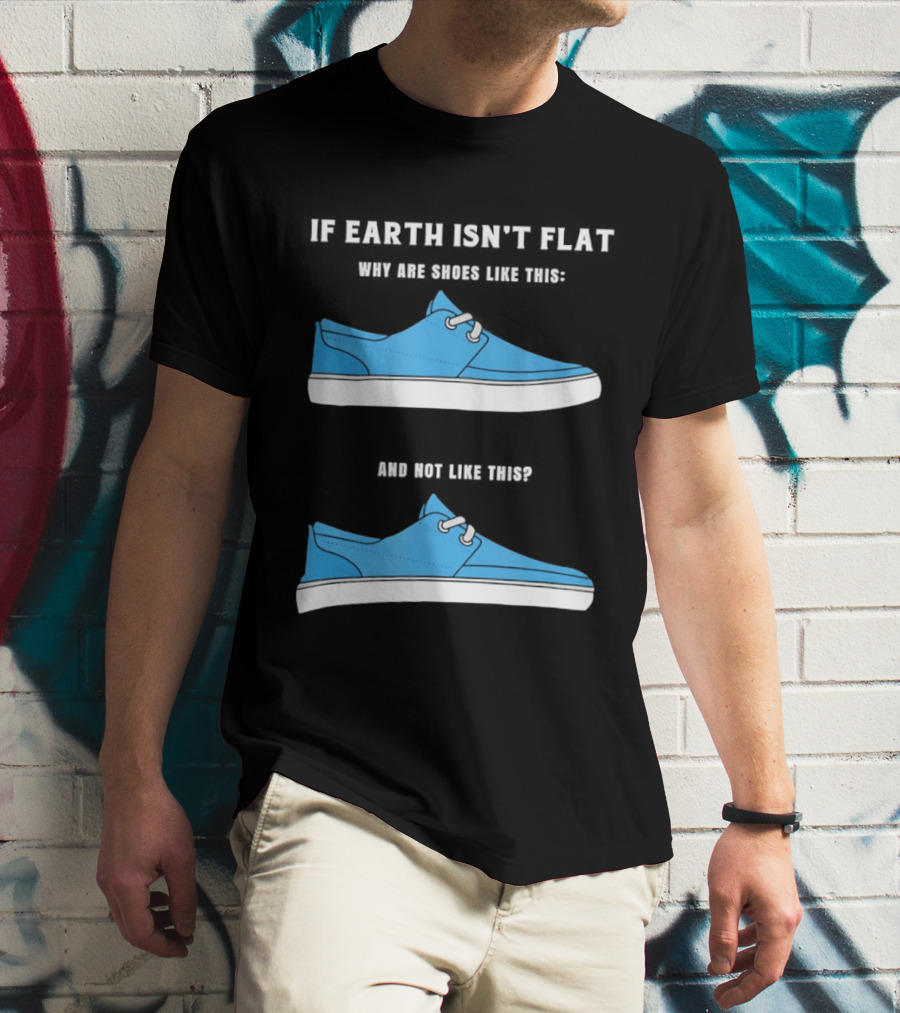 If Earth Isn't Flat Why Are Shoes Like This Blue Sneakers T-Shirt