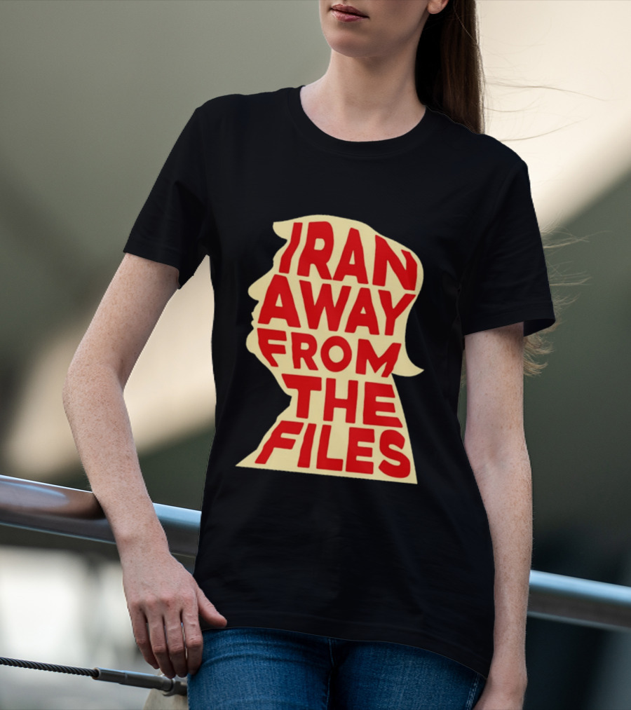 Iran Away From The Files Trump T-Shirt