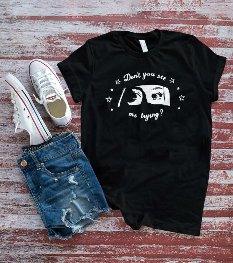 Don't You See Me Trying Eye T-Shirt