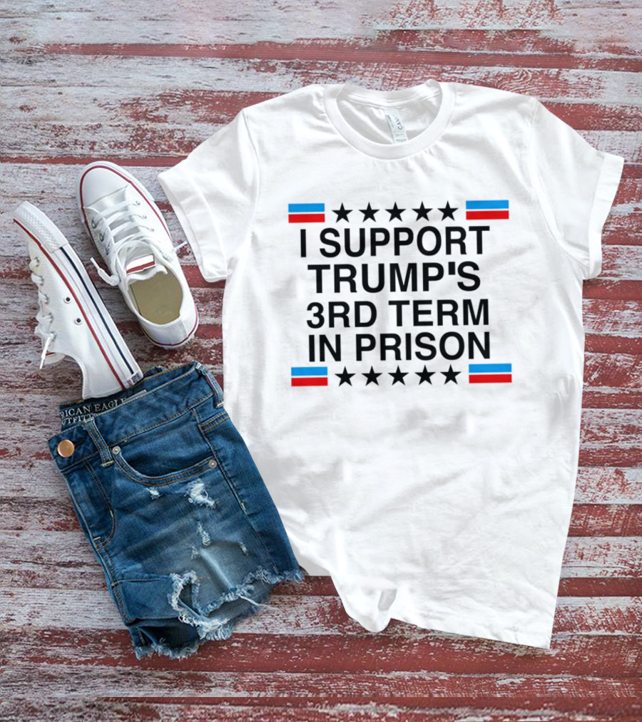 I Support Trump's Third Term In Prison Stars And Stripes T-Shirt