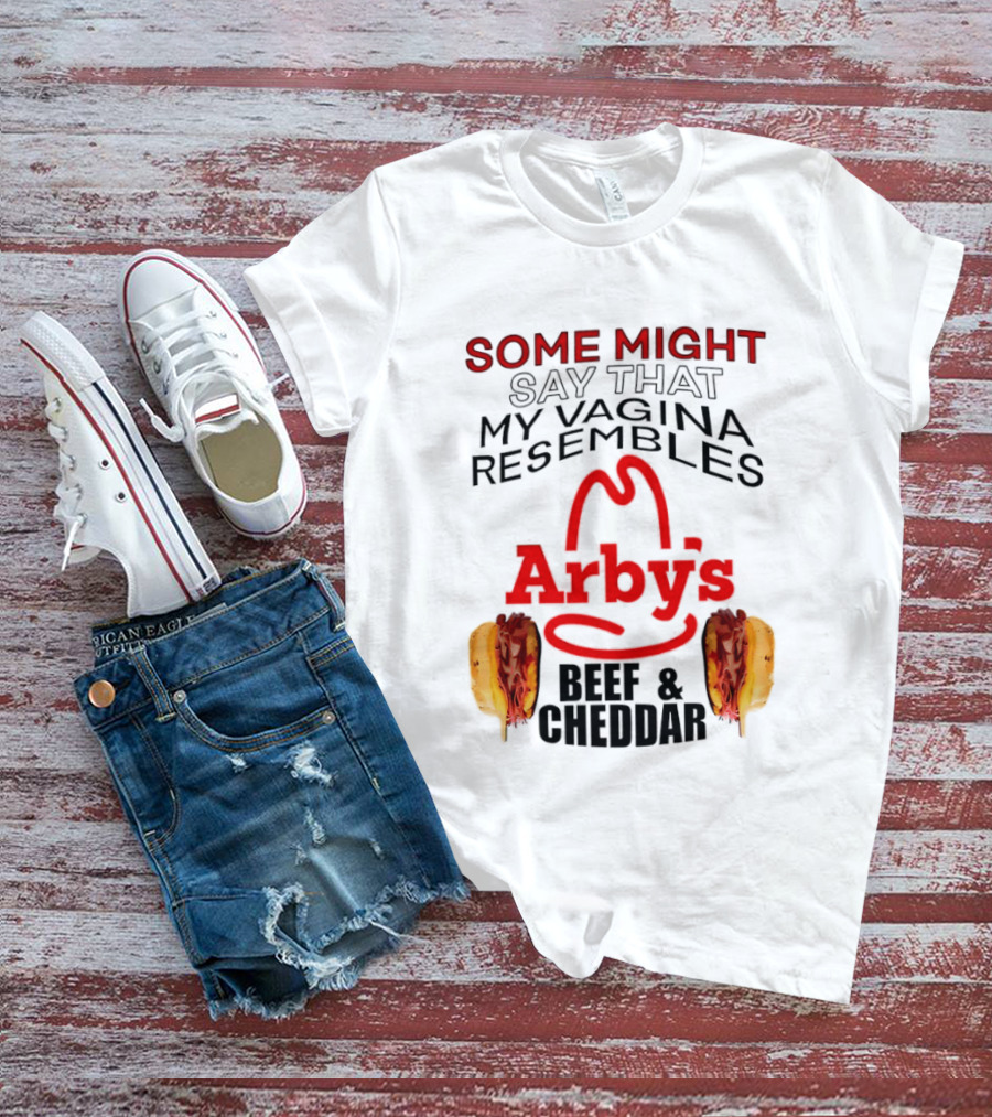 Some Might Say That My Vagina Resembles Arby's Beef And Cheddar T-Shirt