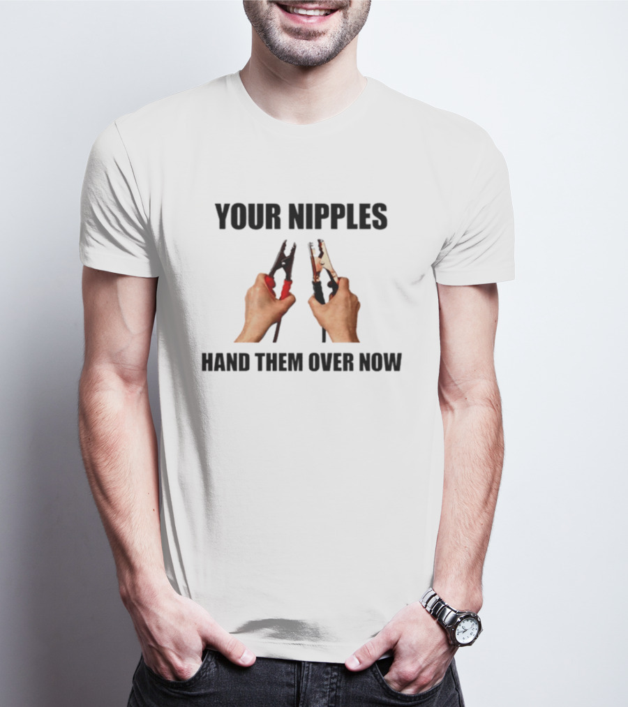 YOUR NIPPLES HAND THEM OVER NOW Clamp Hands T-Shirt