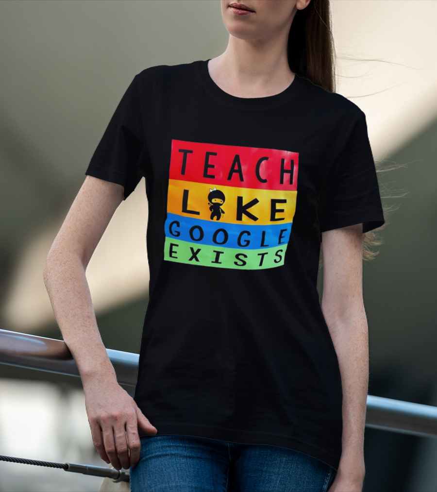 Teach Like Google Exists Ninja Character Classroom Motivation T-Shirt