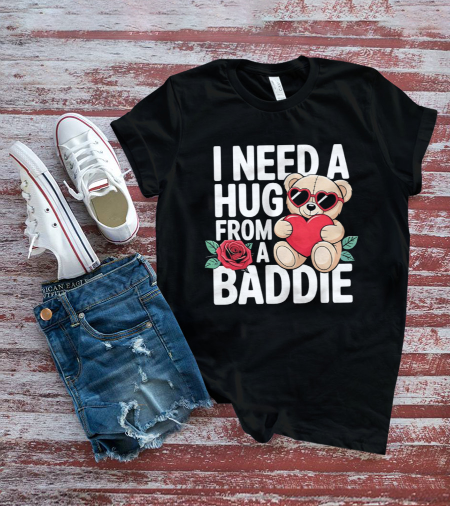 I Need A Hug From A Baddie Teddy Bear Heart Rose T-Shirt