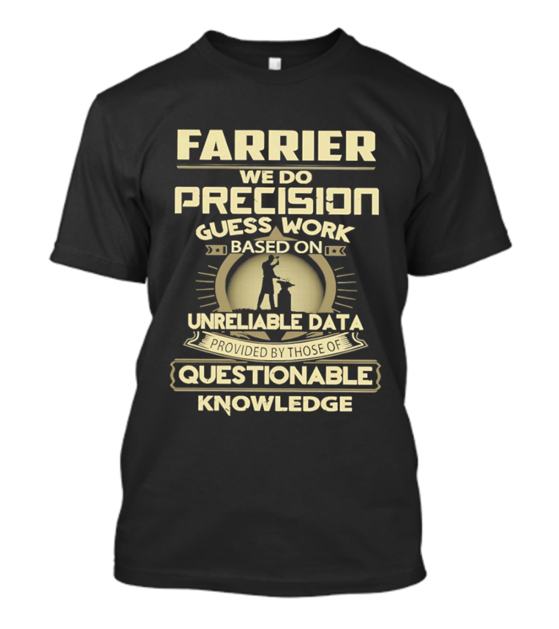 Farrier Precision Guess Work Unreliable Data Questionable Knowledge T-Shirt