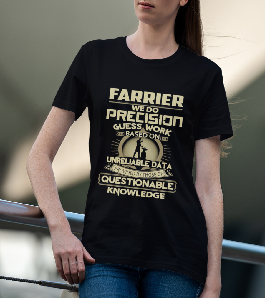 Farrier Precision Guess Work Unreliable Data Questionable Knowledge T-Shirt