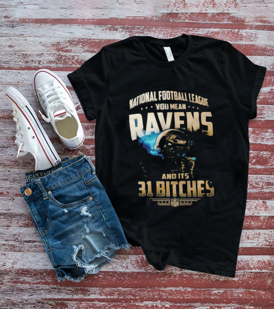 National Football League You Mean Ravens And Its 31 Bitches T-Shirt