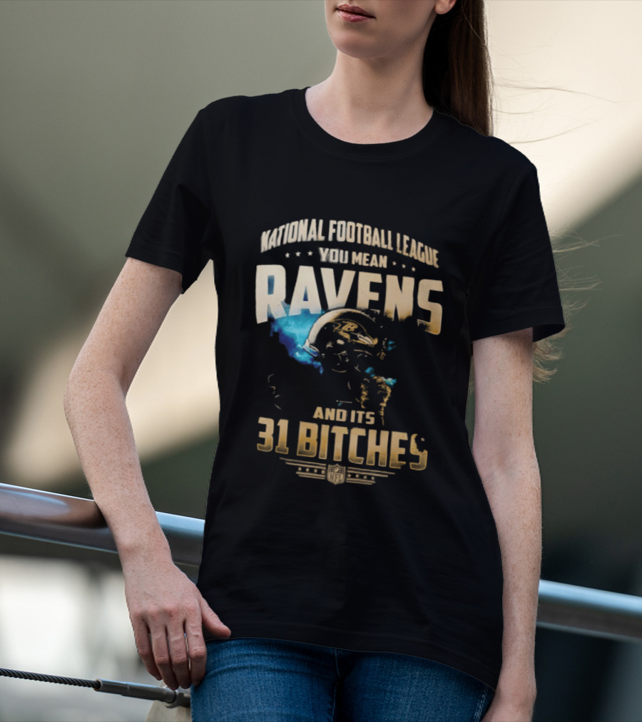 National Football League You Mean Ravens And Its 31 Bitches T-Shirt