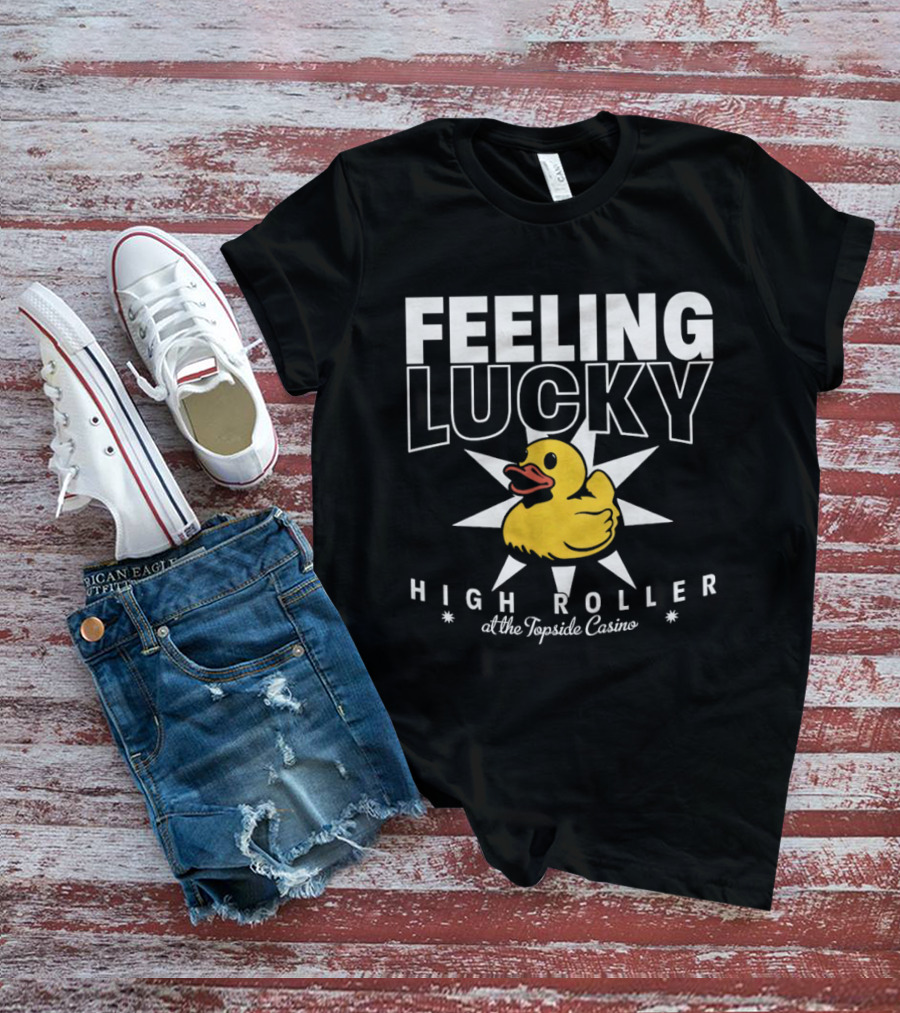 Feeling Lucky Duck High Roller At The Topside Casino T-Shirt
