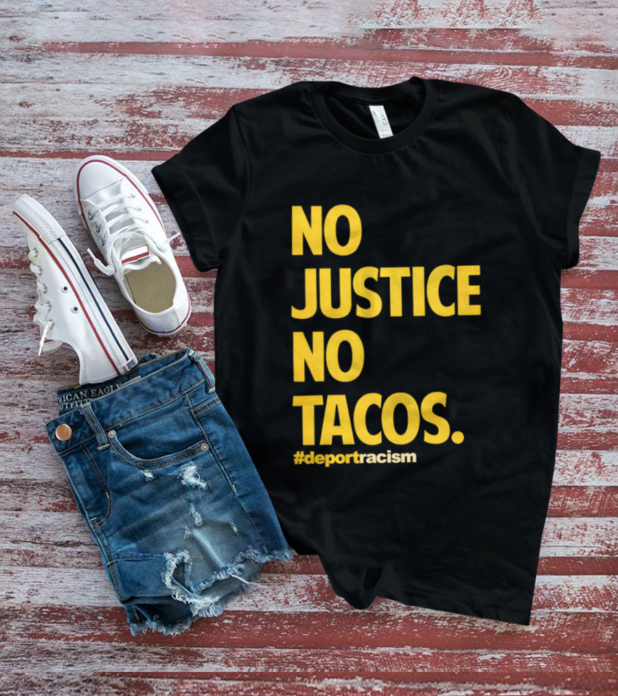 No Justice No Tacos Deport Racism Hashtag T-Shirt