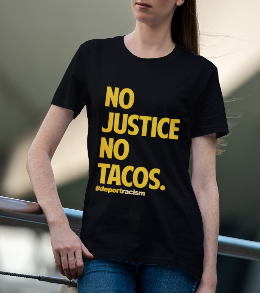 No Justice No Tacos Deport Racism Hashtag T-Shirt