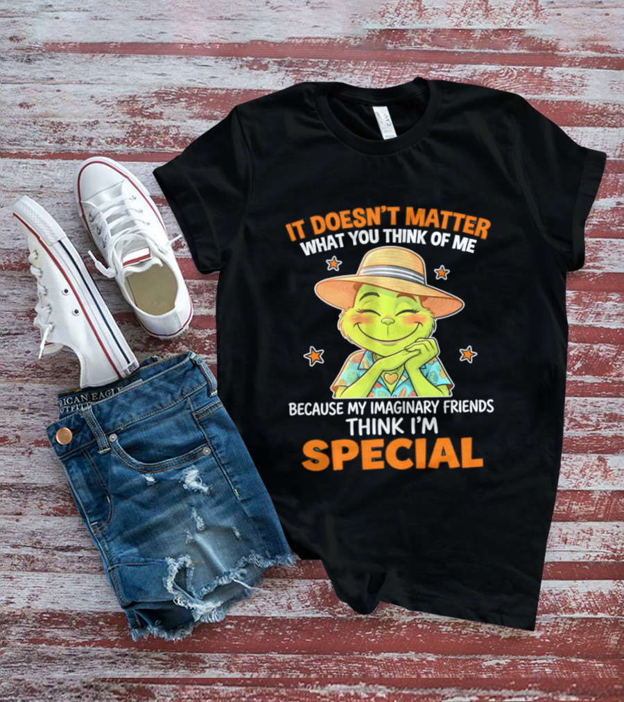 It Doesn't Matter What You Think Of Me Because My Imaginary Friends Think I'm Special Grinch T-Shirt