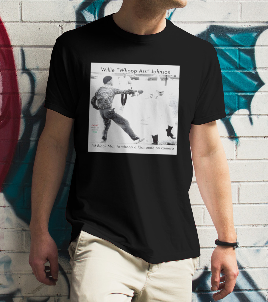 Willie "Whoop Ass" Johnson 1st Black Man To Whoop A Klansman On Camera T-Shirt