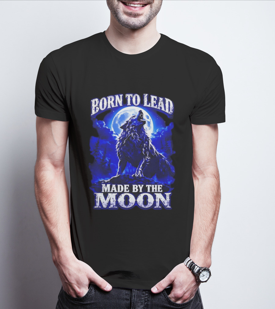 Born To Lead Made By The Moon Wolf Howling At Full Moon T-Shirt